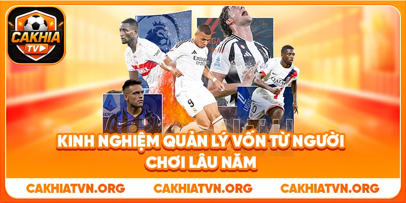 Kinh Nghiệm Quản Lý Vốn Từ Người Chơi Lâu Năm